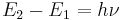 E_2 - E_1 = h \nu