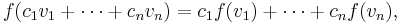 f(c_1 v_1+\cdots+c_n v_n)=c_1 f(v_1)+\cdots+c_n f(v_n),