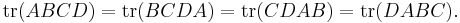 \mathrm{tr}(ABCD) = \mathrm{tr}(BCDA) = \mathrm{tr}(CDAB) = \mathrm{tr}(DABC).