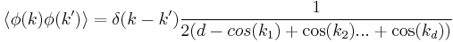 \langle\phi(k) \phi(k')\rangle = \delta(k-k') {1\over 2(d - cos(k_1) + \cos(k_2) ... + \cos(k_d)) }