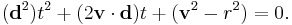 (\mathbf{d}^2)t^2+(2\mathbf{v}\cdot\mathbf{d})t+(\mathbf{v}^2-r^2)=0.