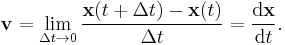 \mathbf{v} = \lim_{\Delta t \to 0}{{\mathbf{x}(t+\Delta t)-\mathbf{x}(t)} \over \Delta t}={\mathrm{d}\mathbf{x} \over \mathrm{d}t}.