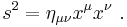 s^2= \eta_{\mu\nu} x^\mu x^\nu\ .