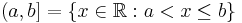 (a,b] = \{x \in \mathbb{R}�: a < x \le b \}