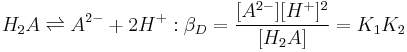 H_2A \rightleftharpoons A^{2-} + 2H^+�:\beta_D = \frac{[A^{2-}][H^+]^2} {[H_2A]}=K_1K_2