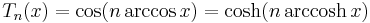 T_n(x)=\cos(n \arccos x)=\cosh(n\,\mathrm{arccosh}\,x) \,\!