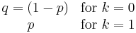 
    \begin{matrix}
    q=(1-p) & \mbox{for }k=0 \\p~~ & \mbox{for }k=1
    \end{matrix}
    