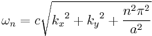 \omega_n = c \sqrt{{k_x}^2 + {k_y}^2 + \frac{n^2\pi^2}{a^2}}