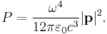 P = \frac{\omega^4}{12\pi\varepsilon_0 c^3} |\mathbf{p}|^2.