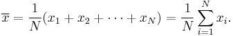 \overline{x} = \frac{1}{N}(x_1+x_2+\cdots+x_N) = \frac{1}{N}\sum_{i=1}^N x_i.