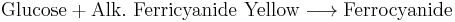 \mathrm{Glucose} + \mathrm{Alk.\ Ferricyanide\ Yellow}\longrightarrow \mathrm{Ferrocyanide}