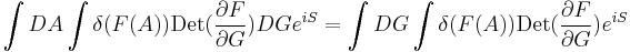  \int DA \int \delta(F(A)) \mathrm{Det}({\partial F\over \partial G}) DG e^{iS} = \int DG \int \delta(F(A))\mathrm{Det}({\partial F\over \partial G}) e^{iS} \,