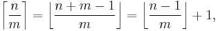 \left\lceil \frac{n}{m} \right\rceil = \left\lfloor \frac{n+m-1}{m} \right\rfloor = \left\lfloor \frac{n - 1}{m} \right\rfloor + 1, 