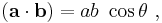  (\mathbf{a \cdot b}) = ab \ \cos \theta \ , 