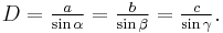 D=\tfrac{a}{\sin \alpha} = \tfrac{b}{\sin \beta} = \tfrac{c}{\sin \gamma}.