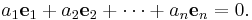  a_1 \mathbf{e}_1 + a_2 \mathbf{e}_2 + \cdots + a_n \mathbf{e}_n = 0 . \,\!