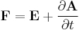 \mathbf{F} = \mathbf{E} + \frac{\partial\mathbf{A}}{\partial t}