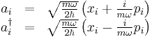 \begin{matrix}
a_i &=& \sqrt{m\omega \over 2\hbar} \left(x_i + {i \over m \omega} p_i \right) \\
a^{\dagger}_i &=& \sqrt{m \omega \over 2\hbar} \left( x_i - {i \over m \omega} p_i \right)
\end{matrix}