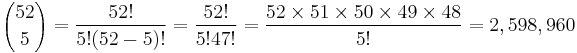  {52 \choose 5} = \frac{52!}{5!(52-5)!} = \frac{52!}{5!47!} = \frac {52 \times 51 \times 50 \times 49 \times 48} { 5!} = 2,598,960