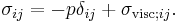 \sigma_{ij} = -p\delta_{ij}+\sigma_{\text{visc};ij}.\,