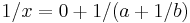 1/x = 0+1/(a+1/b)\ 