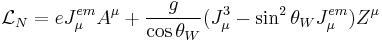 \mathcal{L}_{N} = e J_\mu^{em} A^\mu + \frac g{\cos\theta_W}(J_\mu^3-\sin^2\theta_WJ_\mu^{em})Z^\mu