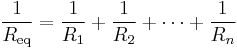 
\frac{1}{R_\mathrm{eq}} = \frac{1}{R_1} + \frac{1}{R_2} + \cdots +  \frac{1}{R_n}
