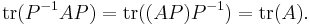 \operatorname{tr}(P^{-1}AP) = \operatorname{tr}((AP) P^{-1}) = \operatorname{tr}(A).