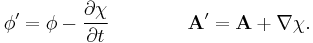 \phi' = \phi - \frac {\partial \chi}{\partial t} \qquad \qquad \mathbf{A}' = \mathbf{A} + \nabla \chi. \,