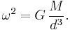 \omega^2 = G \, \frac{M}{d^3}.