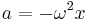 a = - \omega^2  x \; 