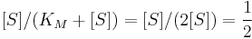 [S] / (K_M + [S]) = [S] / (2[S]) = \frac{1}{2} 