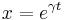 x = e^{\gamma t}\,