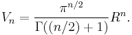 V_n=\frac{\pi^{n/2}}{\Gamma((n/2)+1)}R^n.