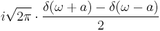 \displaystyle i\sqrt{2 \pi}\cdot\frac{\delta(\omega+a)-\delta(\omega-a)}{2}