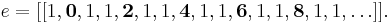  e =  [[1 , \textbf{0} , 1 , 1, \textbf{2}, 1, 1, \textbf{4}, 1 , 1 , \textbf{6}, 1, 1, \textbf{8}, 1, 1, \ldots]]. \,