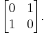 \begin{bmatrix}
0 & 1\\
1 & 0
\end{bmatrix}.