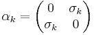 \alpha_k = \begin{pmatrix} 0 & \sigma_k \\ \sigma_k & 0 \end{pmatrix}