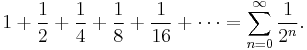 1 + {1 \over 2} + {1 \over 4} + {1 \over 8} + {1 \over 16} + \cdots=\sum_{n=0}^\infty{1 \over 2^n}.