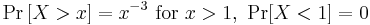 \Pr \left[ X > x \right]=x^{-3}\mbox{ for }x>1,\ \Pr[X<1]=0