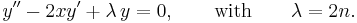 y'' - 2xy' + {\lambda}\,y = 0,\qquad \mathrm{with}\qquad\lambda = 2n.\,