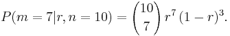  P( m=7 | r, n=10) = {10 \choose 7} \, r^7 \, (1-r)^3. 