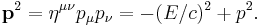 \mathbf{p}^2 = \eta^{\mu\nu}p_\mu p_\nu = -(E/c)^2 + p^2 .