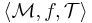  \langle \mathcal{M}, f , \mathcal{T}\rangle 