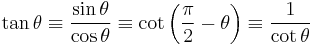 \tan \theta \equiv \frac{\sin \theta}{\cos \theta} \equiv \cot \left(\frac{\pi}{2} - \theta \right) \equiv \frac{1}{\cot \theta} 