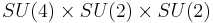 SU(4) \times SU(2) \times SU(2)