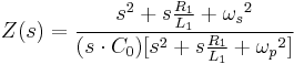 Z(s) = \frac{s^2 + s\frac{R_1}{L_1} + {\omega_s}^2}{(s\cdot C_0)[s^2 + s\frac{R_1}{L_1} + {\omega_p}^2]} 