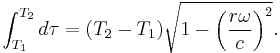 \int_{T_1}^{T_2} d\tau = (T_2 - T_1) \sqrt{ 1 - \left ( \frac{r\omega}{c} \right )^2}.