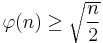 
\varphi(n) \ge \sqrt{\frac {n} {2} }
