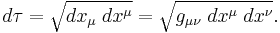  d\tau = \sqrt{dx_\mu \; dx^\mu} = \sqrt{g_{\mu\nu} \; dx^\mu \; dx^\nu}.